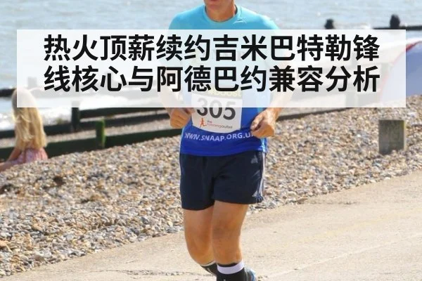 热火顶薪续约吉米巴特勒锋线核心与阿德巴约兼容分析