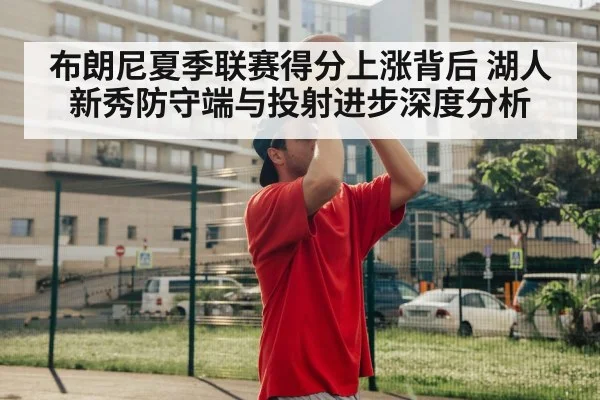 布朗尼夏季联赛得分上涨背后 湖人新秀防守端与投射进步深度分析